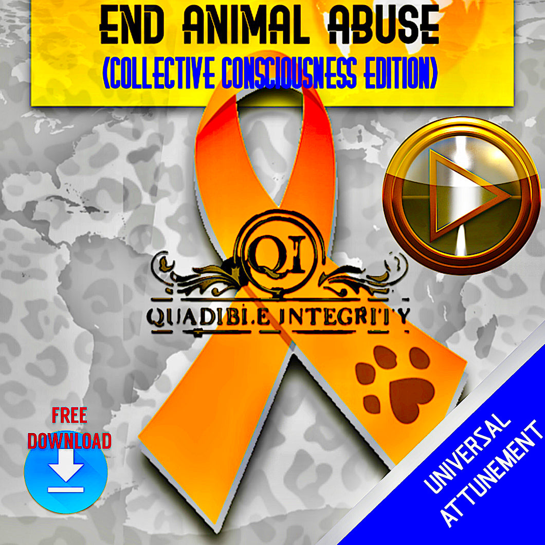 ★QUADIBLE INTEGRITY - END ANIMAL ABUSE / CRUELTY FORMULA ★ GLOBAL COLLECTIVE CONSCIOUSNESS EDITION - UNIVERSAL ATTUNEMENT **FREE DOWNLOAD** - SPIRILUTION.COM
